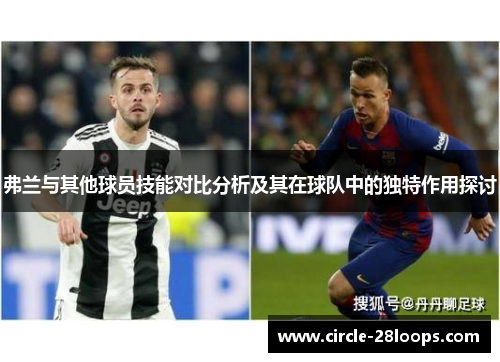 弗兰与其他球员技能对比分析及其在球队中的独特作用探讨