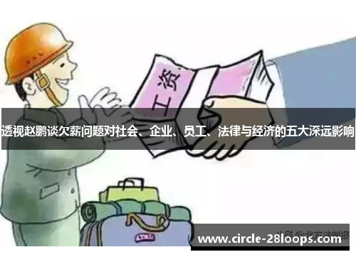 透视赵鹏谈欠薪问题对社会、企业、员工、法律与经济的五大深远影响
