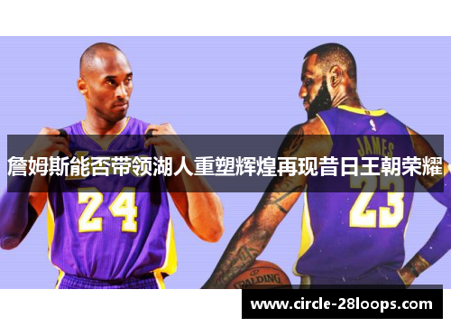 詹姆斯能否带领湖人重塑辉煌再现昔日王朝荣耀