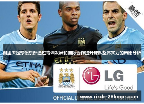 谢里夫足球俱乐部通过青训发展和国际合作提升球队整体实力的策略分析